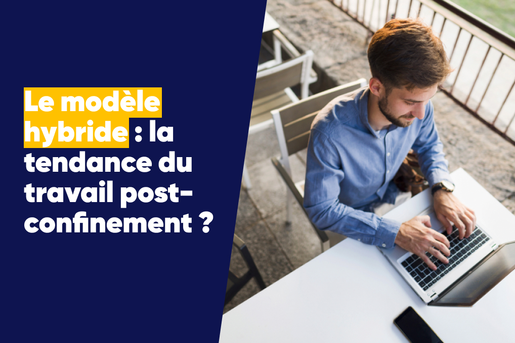 Le modèle hybride : la tendance du travail post-confinement ?